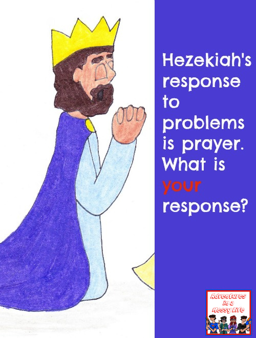 Hezekiah's response to problems is prayer. What is yours