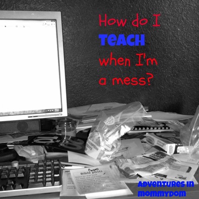 how do I teach when Im a mess