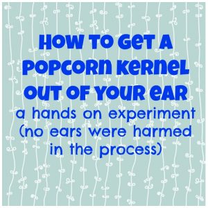 how to get a popcorn kernel out of your ear